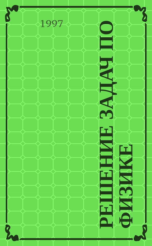 Решение задач по физике : Справ. школьника : Для 5-11 кл