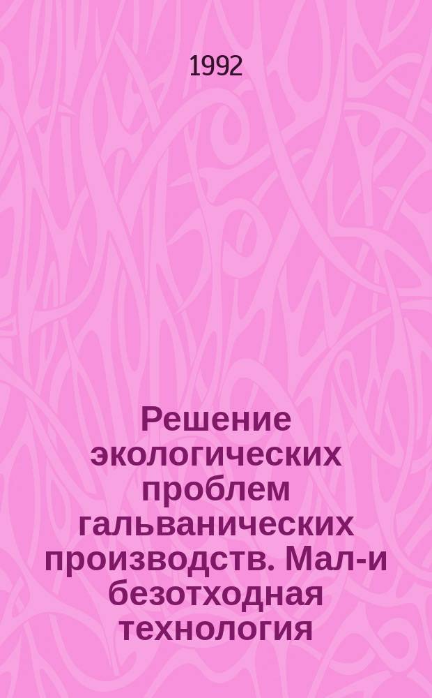 Решение экологических проблем гальванических производств. Мало- и безотходная технология. Ресурсосбережение : Материалы науч.-техн. краткосроч. семинара, 20-21 окт