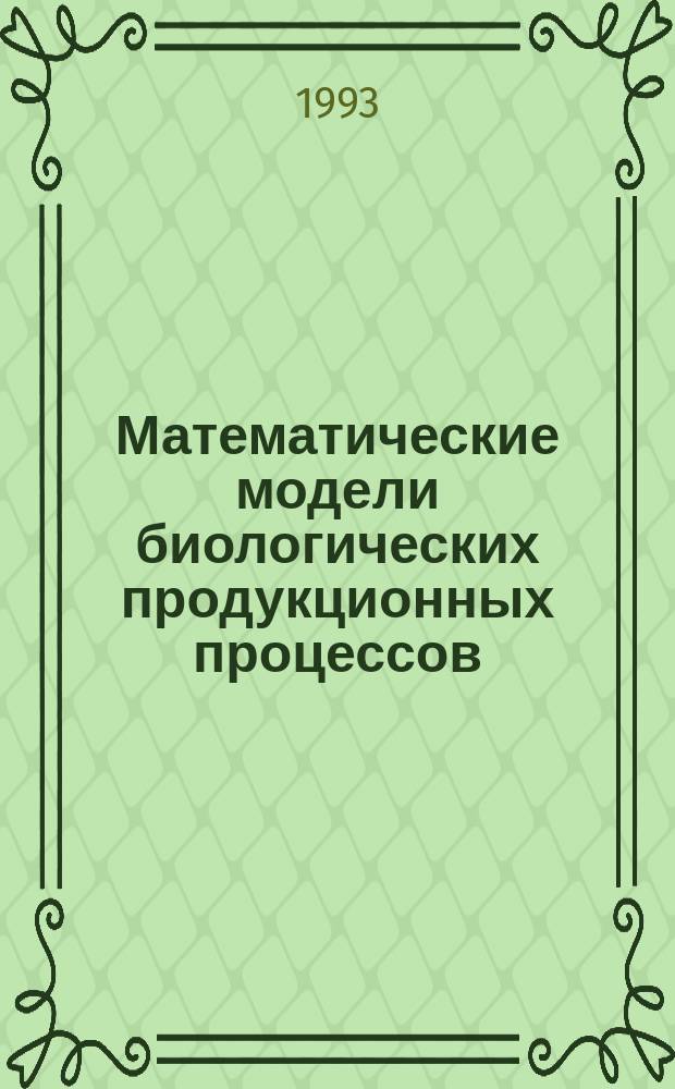 Математические модели биологических продукционных процессов : Учеб. пособие для вузов по направлениям "Прикл. математика и информатика", "Биология" и спец. "Мат. моделирование"