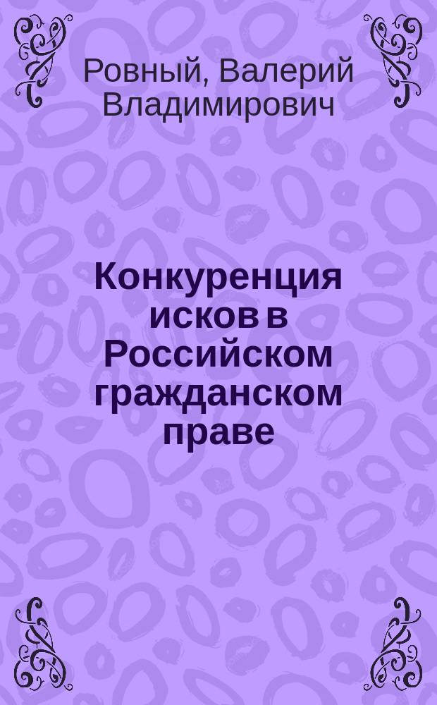 Конкуренция исков в Российском гражданском праве : (Теорет. проблемы защиты гражд. прав)