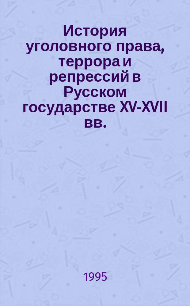 История уголовного права, террора и репрессий в Русском государстве XV-XVII вв.