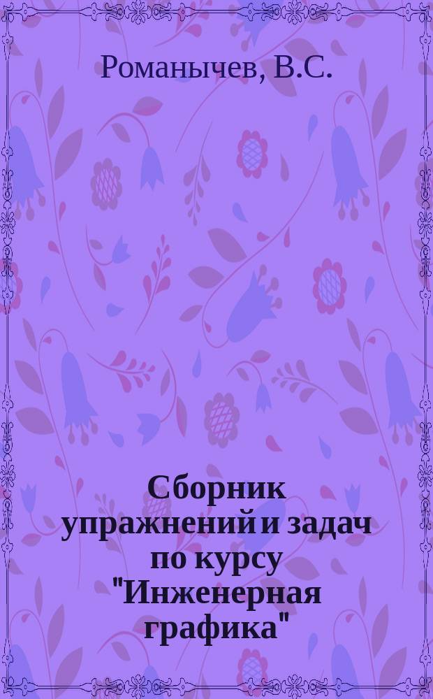 Сборник упражнений и задач по курсу "Инженерная графика" : Для студентов дневного и веч. отд-ний (спец. Т. 12, 17.07, 28.02, 28.04)