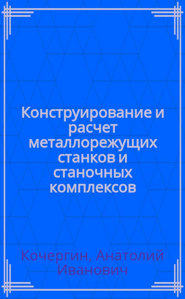 Конструирование и расчет металлорежущих станков и станочных комплексов : Курсовое проектирование : Учеб. пособие для машиностроит. спец. вузов