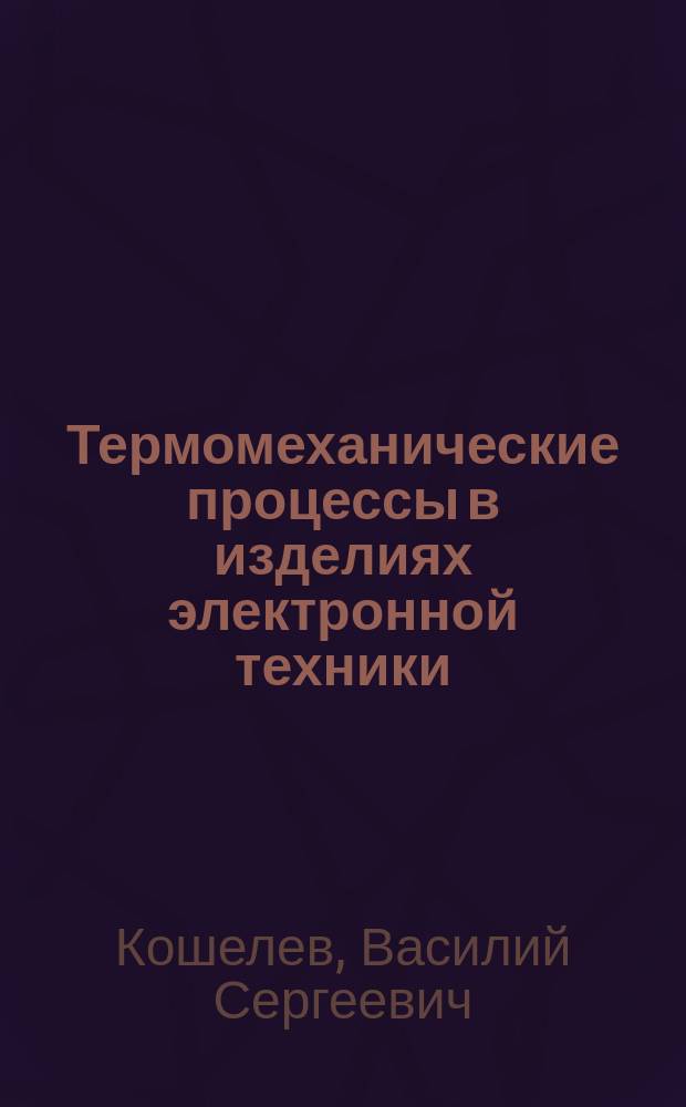 Термомеханические процессы в изделиях электронной техники : Учеб. пособие для студентов физ. фак