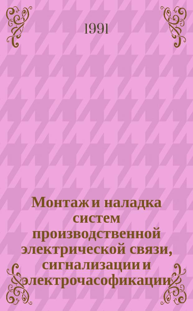 Монтаж и наладка систем производственной электрической связи, сигнализации и электрочасофикации : Учеб. для техникумов по спец. "Автомат. электросвязь" (специализация "Монтаж. произ. электросвязи")
