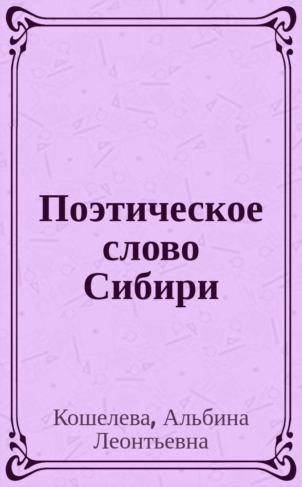 Поэтическое слово Сибири : Учеб. пособие для учителей лит., а также для студентов филологов