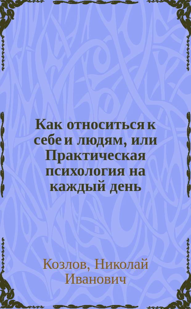 Как относиться к себе и людям, или Практическая психология на каждый день