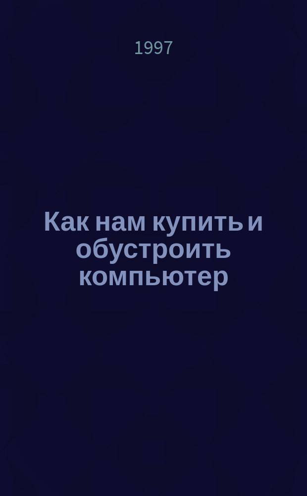 Как нам купить и обустроить компьютер