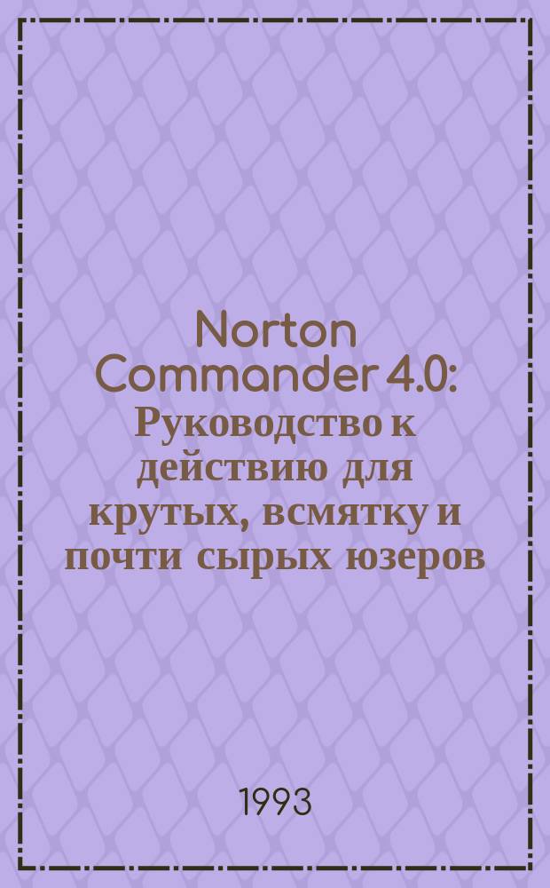 Norton Commander 4.0 : Руководство к действию для крутых, всмятку и почти сырых юзеров