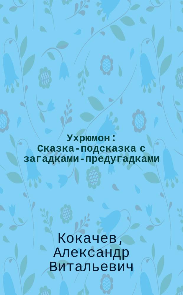 Ухрюмон : Сказка-подсказка с загадками-предугадками : Для детей