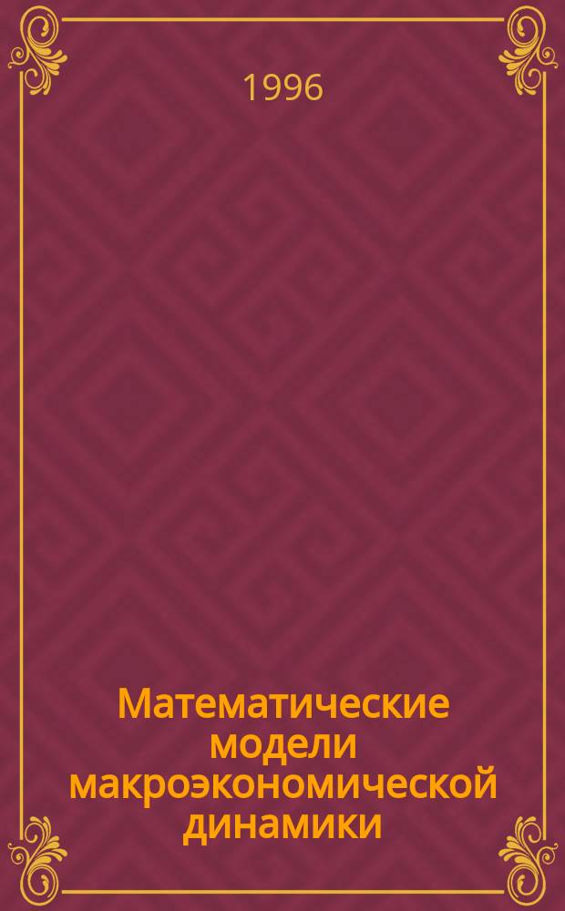 Математические модели макроэкономической динамики : Проблем. лекция для студентов всех специальностей