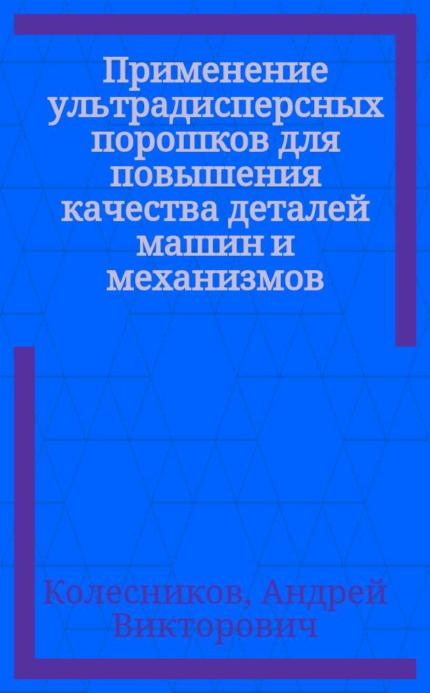 Применение ультрадисперсных порошков для повышения качества деталей машин и механизмов : Аналит. обзор