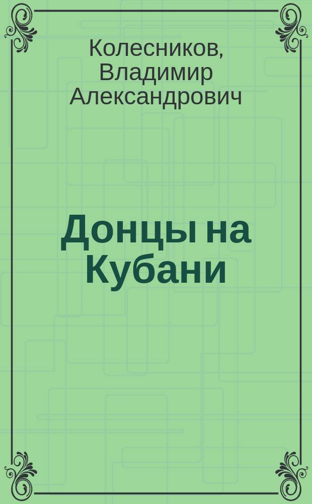 Донцы на Кубани : К 200-летию со дня основания Григориполис.,Темнолес. и Воровсколес. станиц