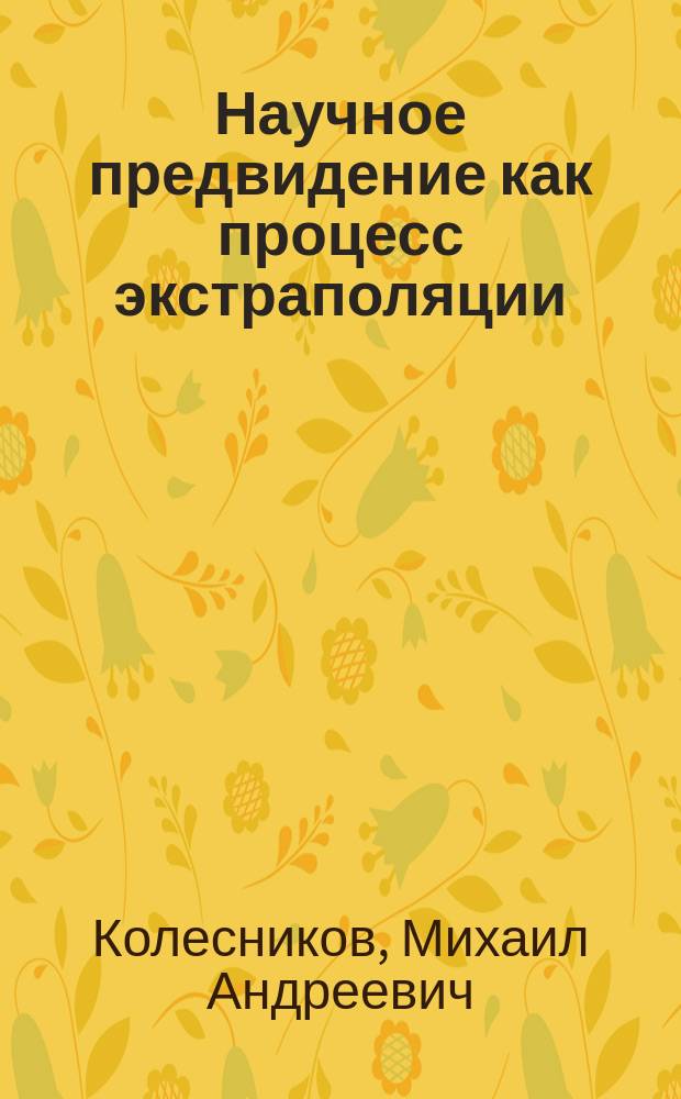 Научное предвидение как процесс экстраполяции : Учеб. пособие