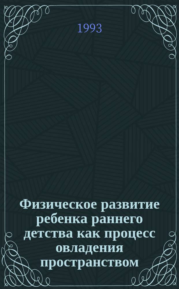 Физическое развитие ребенка раннего детства как процесс овладения пространством : Учеб. пособие
