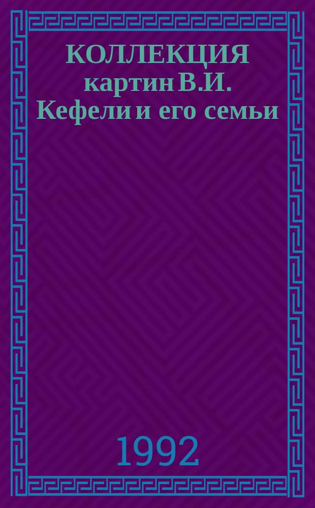 КОЛЛЕКЦИЯ картин В.И. Кефели и его семьи : Кат. выст.