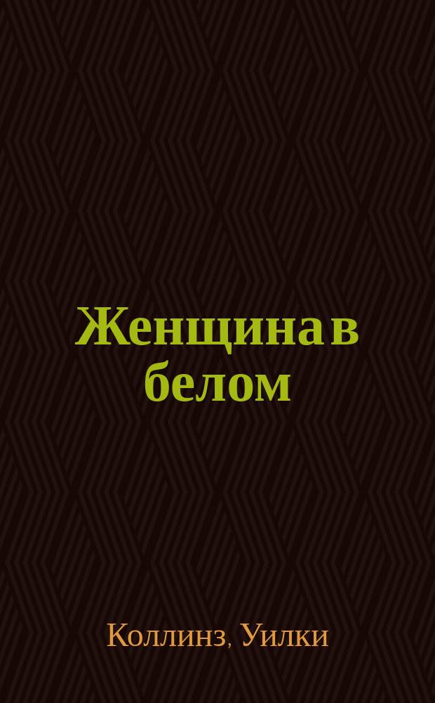 Женщина в белом: Роман; Желтая маска: Новелла: Пер.с англ. / Уилки Коллинз; Худож. А.В. Макушенко