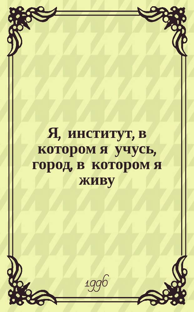 Я, институт, в котором я учусь, город, в котором я живу : (Учеб.-метод. пособие по курсу англ. яз.)