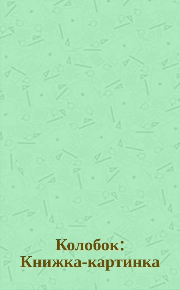 Колобок : Книжка-картинка : Для дошк. возраста