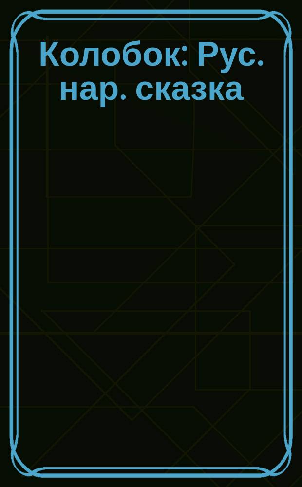 Колобок : Рус. нар. сказка : Книжка-картинка