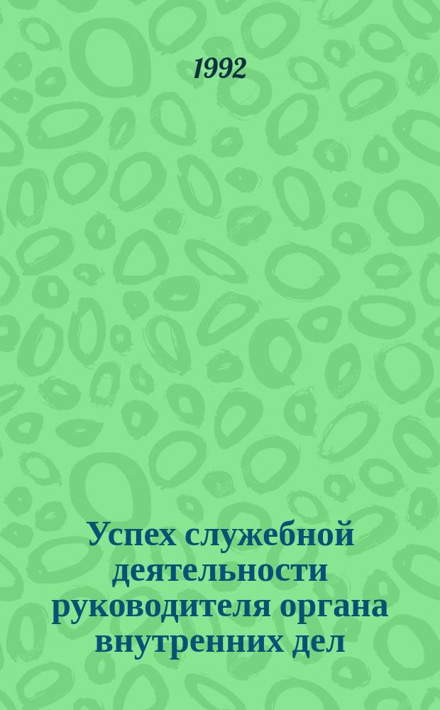 Успех служебной деятельности руководителя органа внутренних дел : (Психология и технология достижения)