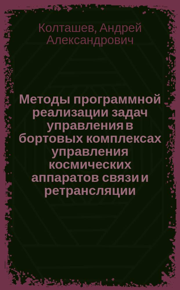Методы программной реализации задач управления в бортовых комплексах управления космических аппаратов связи и ретрансляции : Автореф. дис. на соиск. учен. степ. к. т. н