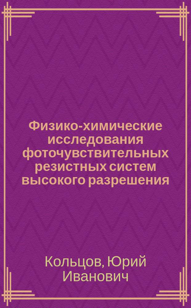 Физико-химические исследования фоточувствительных резистных систем высокого разрешения : Автореф. дис. на соиск. учен. степ. д. х. н