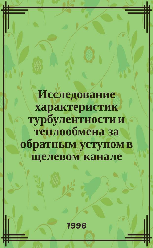Исследование характеристик турбулентности и теплообмена за обратным уступом в щелевом канале