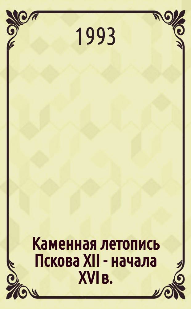 Каменная летопись Пскова XII - начала XVI в.