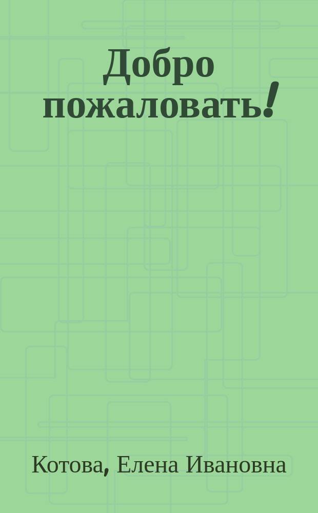 Добро пожаловать! = Welcome! : Для детей дошк. и мл. шк. возраста, изучающих англ. яз.