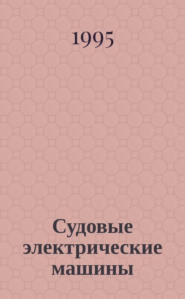 Судовые электрические машины : Учеб. для специальности 18.09 "Электрооборудование и автоматика судов" мор. акад.