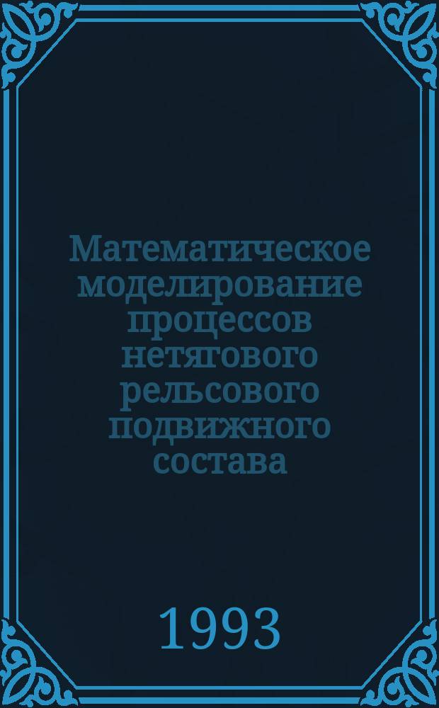 Математическое моделирование процессов нетягового рельсового подвижного состава : Учеб. пособие : Для студентов спец. 1710 "Вагоны"