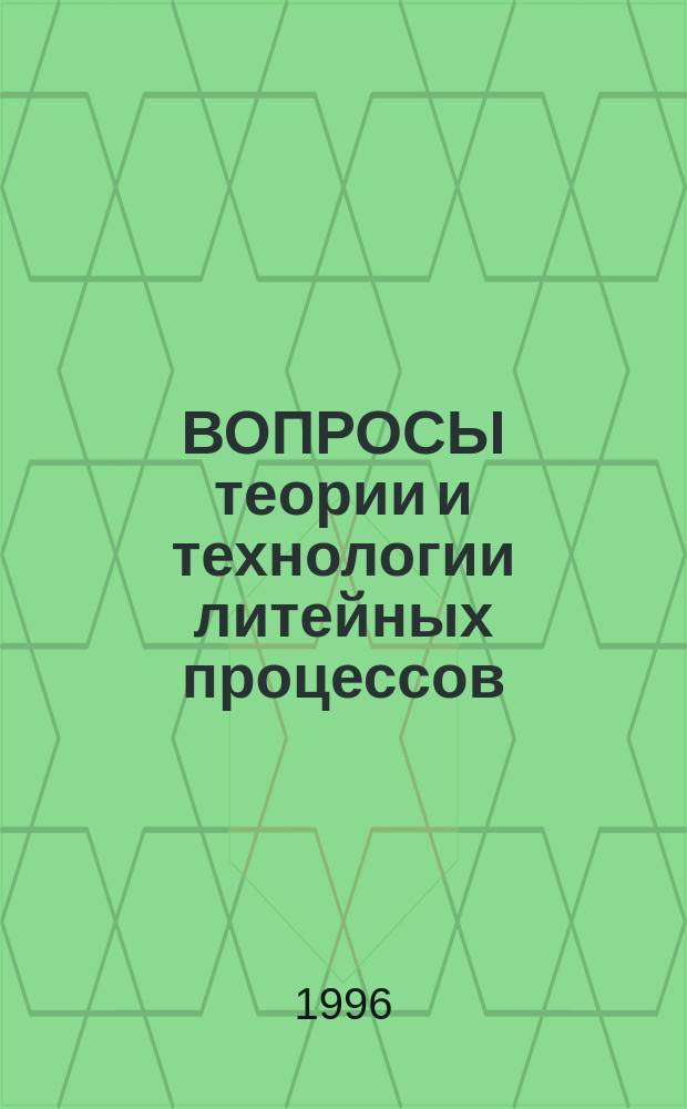 ВОПРОСЫ теории и технологии литейных процессов : Сб. науч. тр