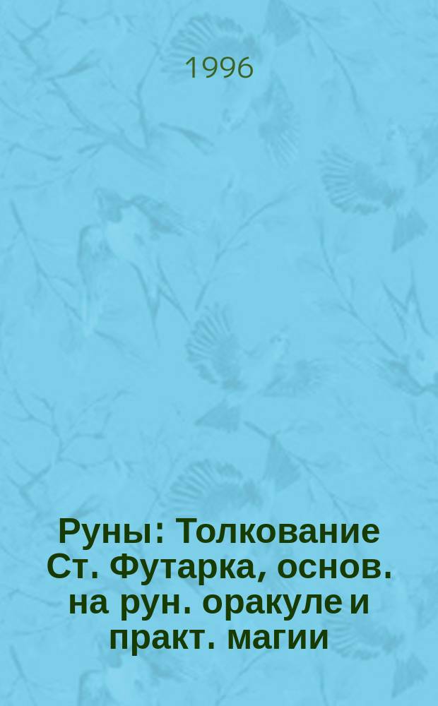 Руны : Толкование Ст. Футарка, основ. на рун. оракуле и практ. магии