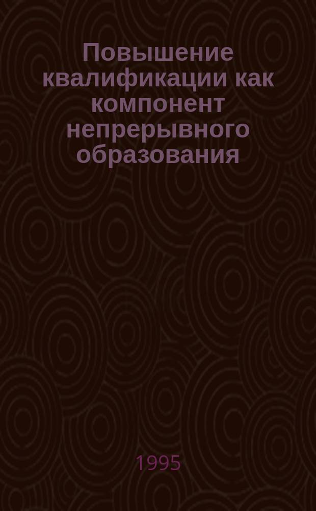 Повышение квалификации как компонент непрерывного образования : Учеб. пособие