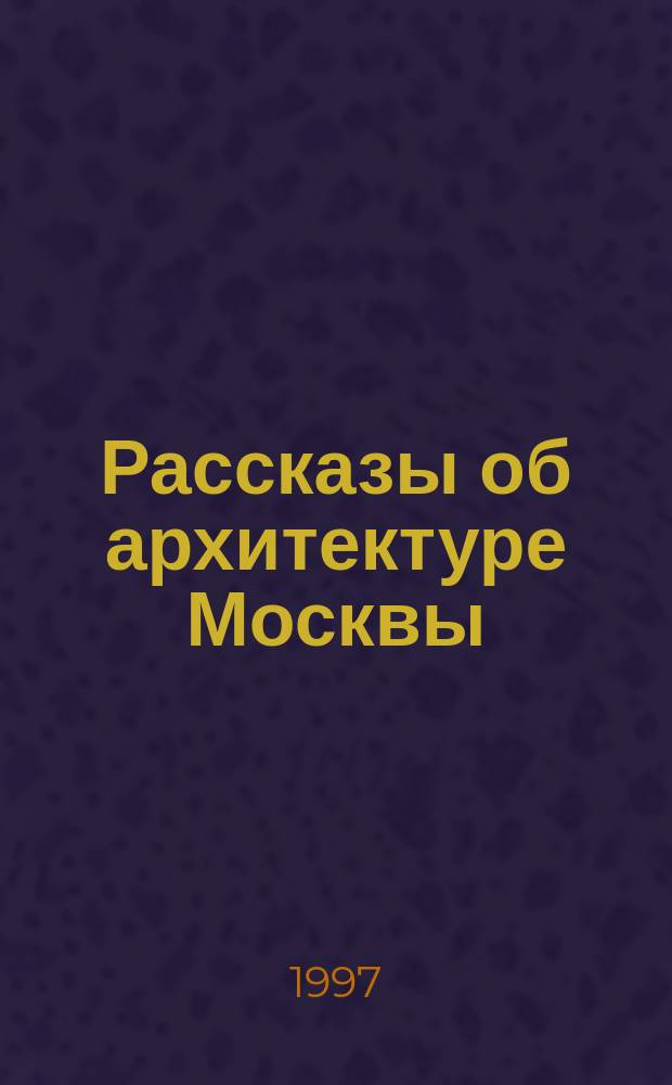 Рассказы об архитектуре Москвы