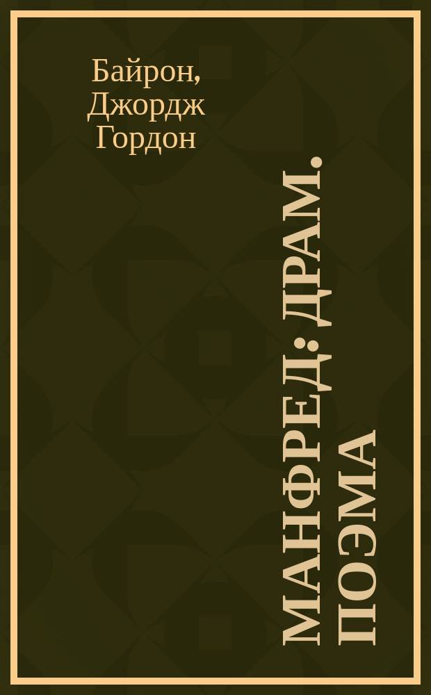 Манфред: Драм. поэма; Небо и Земля: Мистерия / Джордж Гордон Байрон; Пер. с англ. Анны Хейвард