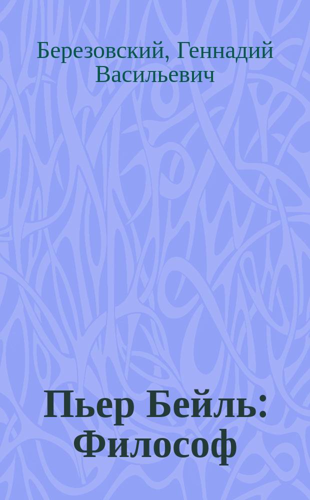 Пьер Бейль : Философ : Посвящ. 350-летию со дня рождения, 1647-1706