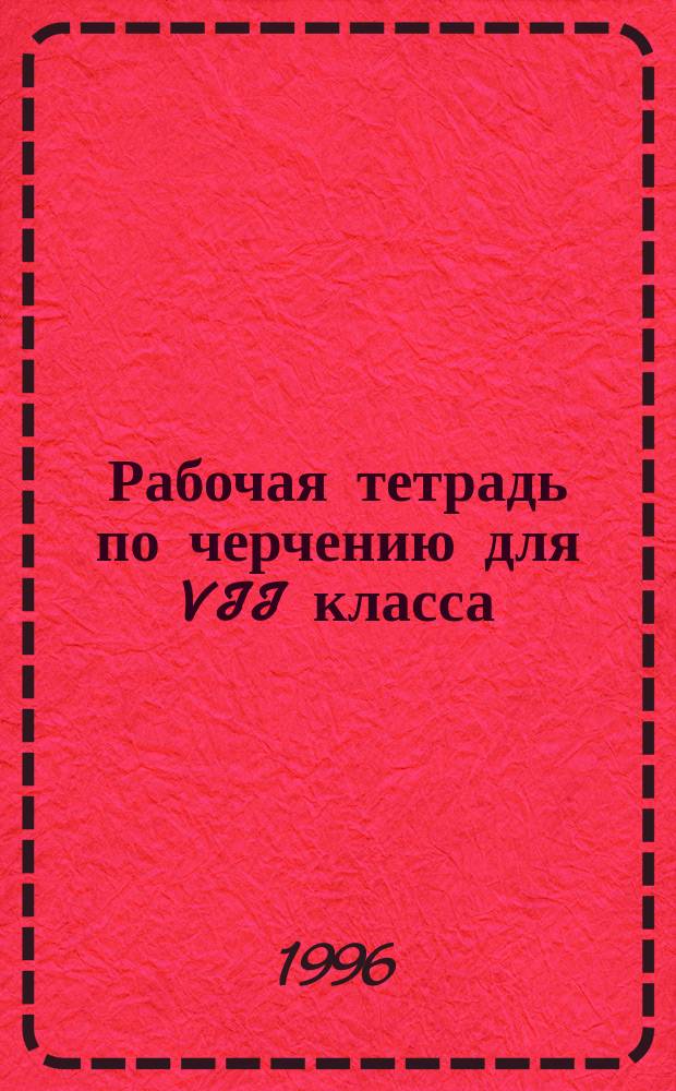 Рабочая тетрадь по черчению для VII класса : Пособие для учащихся