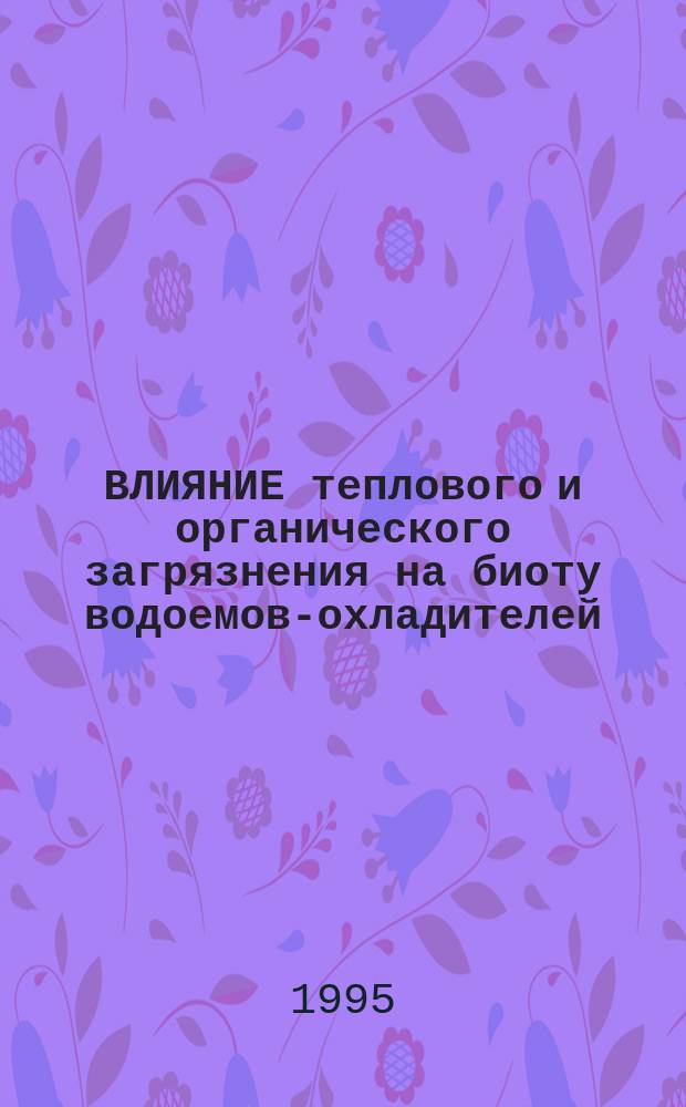 ВЛИЯНИЕ теплового и органического загрязнения на биоту водоемов-охладителей : Сб. ст.