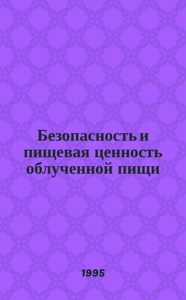 Безопасность и пищевая ценность облученной пищи : Обзор науч. исслед.