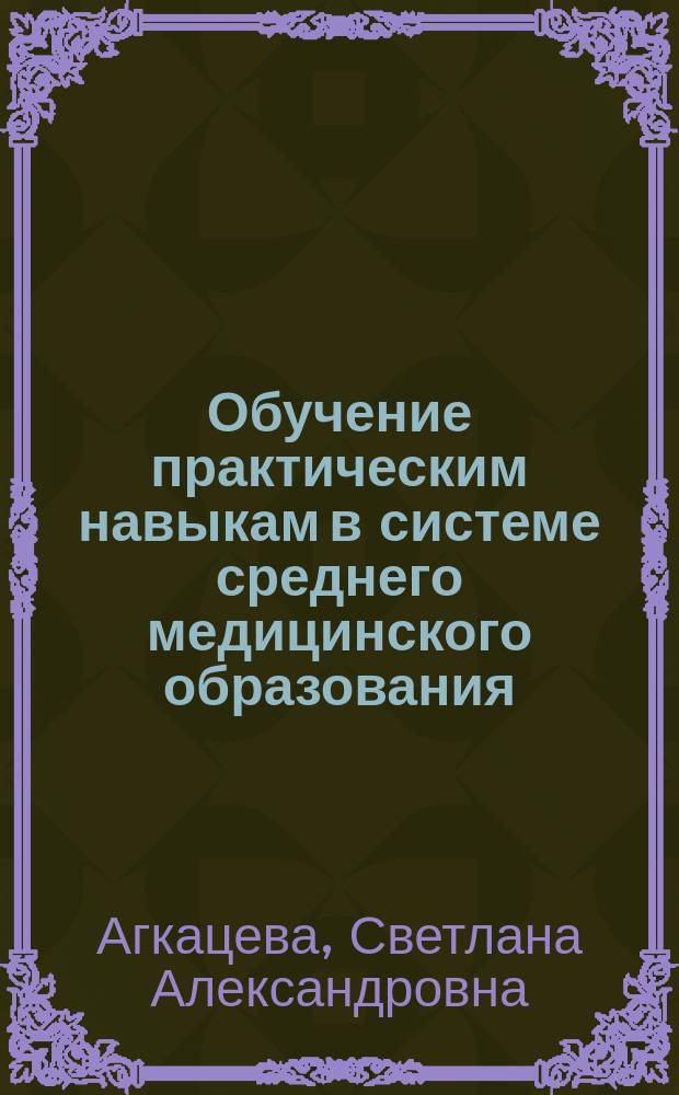 Обучение практическим навыкам в системе среднего медицинского образования : Алгоритмы манипуляций в деятельности мед. сестры
