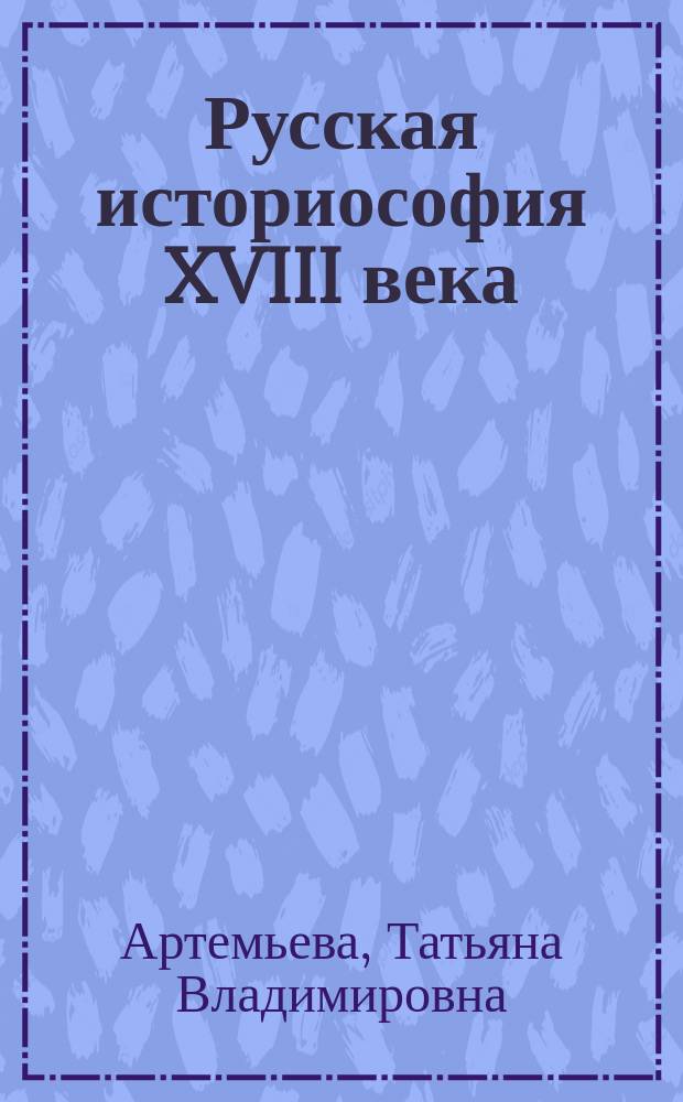 Русская историософия XVIII века : Теорет. введ., прогр. спецкурса, текстол. ил