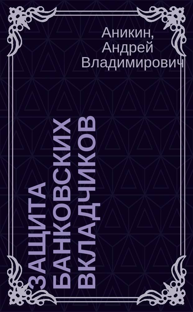 Защита банковских вкладчиков : Рос. проблемы в свете мирового опыта