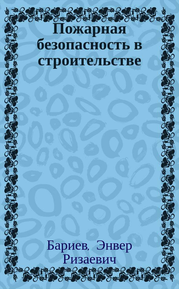 Пожарная безопасность в строительстве : Учеб. для студентов ВУЗов, учащихся техникумов и ПТУ строит. профиля