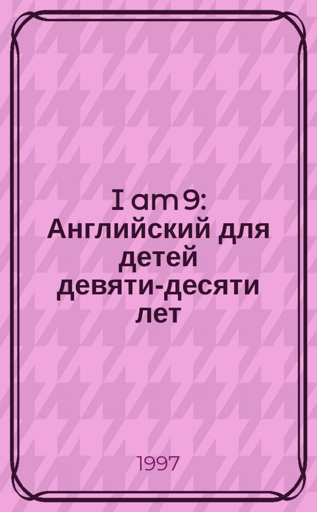 I am 9 : Английский для детей девяти-десяти лет