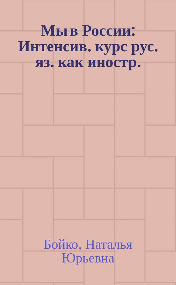 Мы в России : Интенсив. курс рус. яз. как иностр. : Учеб. пособие