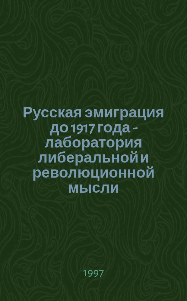 Русская эмиграция до 1917 года - лаборатория либеральной и революционной мысли : Сб. ст.