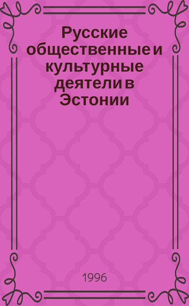 Русские общественные и культурные деятели в Эстонии : Материалы к биогр. словарю, т. 1 (до 1940 г.) : Словник