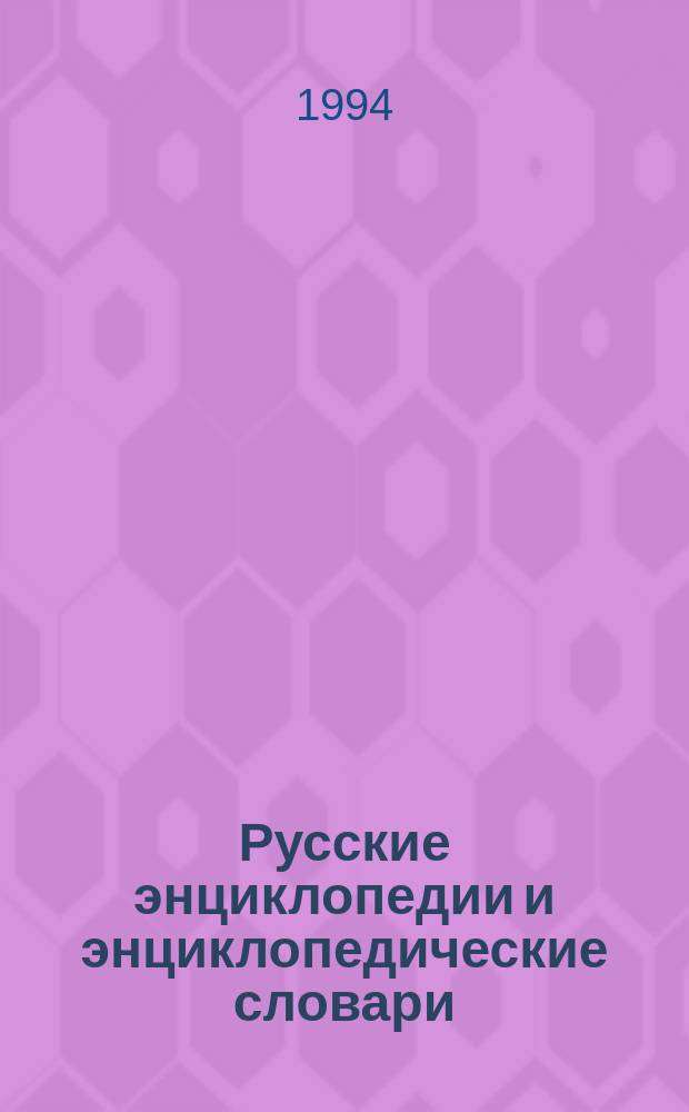 Русские энциклопедии и энциклопедические словари : Библиогр. указ